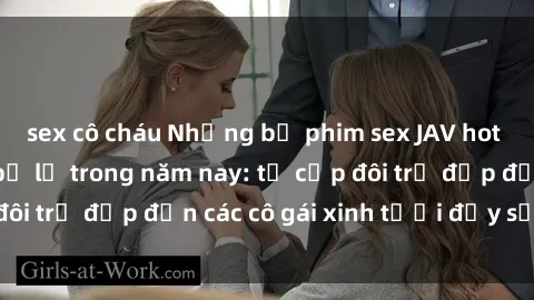 sex cô cháu Những bộ phim sex JAV hot nhất không thể bỏ lỡ trong năm nay: từ cặp đôi trẻ đẹp đến các cô gái xinh tươi đầy sức hút.