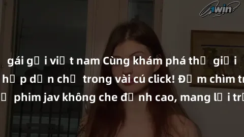 gái gọi việt nam Cùng khám phá thế giới jav không che siêu hấp dẫn chỉ trong vài cú click! Đắm chìm trong những bộ phim jav không che đỉnh cao, mang lại trải nghiệm thú vị và đầy kích thích.