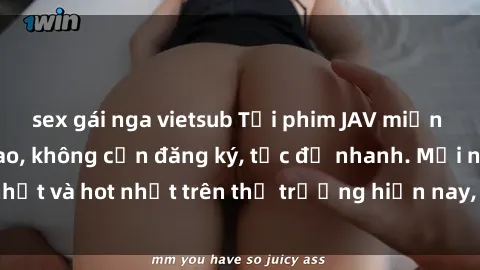 sex gái nga vietsub Tải phim JAV miễn phí chất lượng cao, không cần đăng ký, tốc độ nhanh. Mới nhất và hot nhất trên thị trường hiện nay, cập nhật hàng ngày.