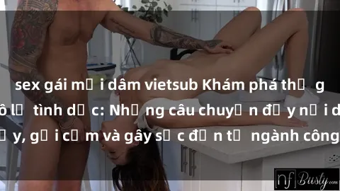 sex gái mại dâm vietsub Khám phá thế giới của phim sex nô lệ tình dục: Những câu chuyện đầy nổi dậy, gợi cảm và gây sốc đến từ ngành công nghiệp giải trí đen tối