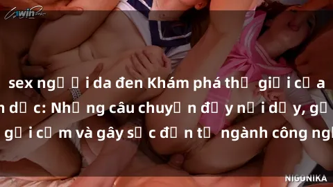 sex người da đen Khám phá thế giới của phim sex nô lệ tình dục: Những câu chuyện đầy nổi dậy, gợi cảm và gây sốc đến từ ngành công nghiệp giải trí đen tối