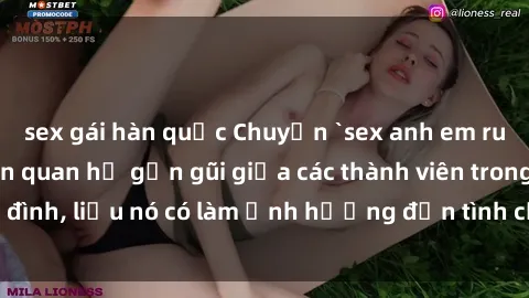 sex gái hàn quốc Chuyện `sex anh em ruột` - Đề cập đến quan hệ gần gũi giữa các thành viên trong gia đình, liệu nó có làm ảnh hưởng đến tình cảm gia đình hay không?
