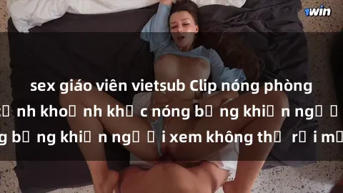 sex giáo viên vietsub Clip nóng phòng tắm gây sốt: Cận cảnh khoảnh khắc nóng bỏng khiến người xem không thể rời mắt