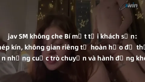 jav SM không che Bí mật tại khách sạn: Phòng quay lén khép kín, không gian riêng tư hoàn hảo để thực hiện những cuộc trò chuyện và hành động không bị người khác phát hiện.