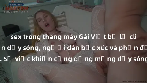 sex trong thang máy Gái Việt bị lộ clip sex khiến dư luận dậy sóng, người dân bức xúc và phản đối gay gắt. Sự việc khiến cộng đồng mạng dậy sóng và yêu cầu xử lý nghiêm ngặt.