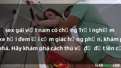 sex gái việt nam có chồng Trải nghiệm mới lạ: Sex trong xe hơi đem lại cảm giác hưng phấn, khám phá. Hãy khám phá cách thú vị để đốt lên cảm xúc trong cuộc tình!