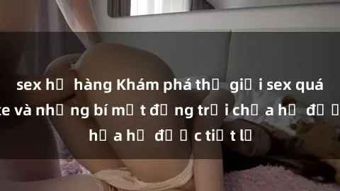 sex họ hàng Khám phá thế giới sex quán karaoke và những bí mật động trời chưa hề được tiết lộ