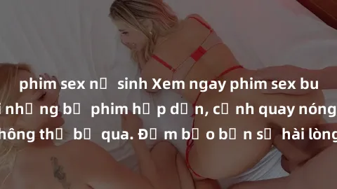 phim sex nữ sinh Xem ngay phim sex bukkake hàng đầu với những bộ phim hấp dẫn, cảnh quay nóng bỏng không thể bỏ qua. Đảm bảo bạn sẽ hài lòng với trải nghiệm mới lạ này!