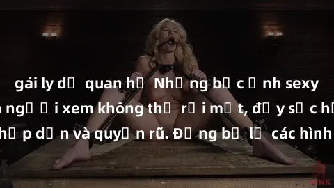 gái ly dị quan hệ Những bức ảnh sexy tá gợi cảm khiến người xem không thể rời mắt, đầy sức hấp dẫn và quyến rũ. Đừng bỏ lỡ các hình ảnh nóng bỏng này!