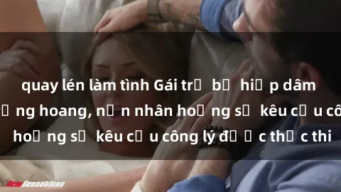 quay lén làm tình Gái trẻ bị hiếp dâm bạo lực trong khu rừng hoang, nạn nhân hoảng sợ kêu cầu công lý được thực thi