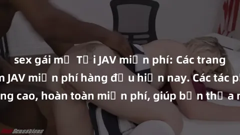 sex gái mỹ Tải JAV miễn phí: Các trang web cung cấp phim JAV miễn phí hàng đầu hiện nay. Các tác phẩm chất lượng cao, hoàn toàn miễn phí, giúp bạn thỏa mãn niềm đam mê mà không tốn kém.