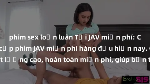 phim sex loạn luân Tải JAV miễn phí: Các trang web cung cấp phim JAV miễn phí hàng đầu hiện nay. Các tác phẩm chất lượng cao, hoàn toàn miễn phí, giúp bạn thỏa mãn niềm đam mê mà không tốn kém.